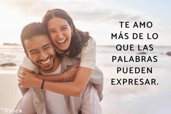 Frases de enamorados para dedicar - “I love you more than words can express”. - Te amo más de lo que las palabras pueden expresar.