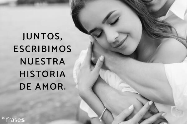 Frases de enamorados para dedicar - Juntos, escribimos nuestra historia de amor.