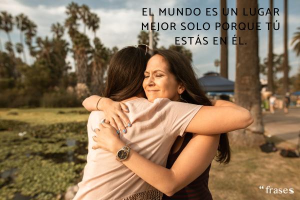Frases de ánimo cortas para WhatsApp - El mundo es un lugar mejor solo porque tú estás en él.