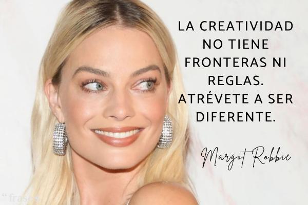 Frases de Margot Robbie - La creatividad no tiene fronteras ni reglas. Atrévete a ser diferente.