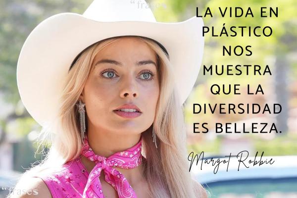 Frases de Margot Robbie - La vida en plástico nos muestra que la diversidad es belleza.