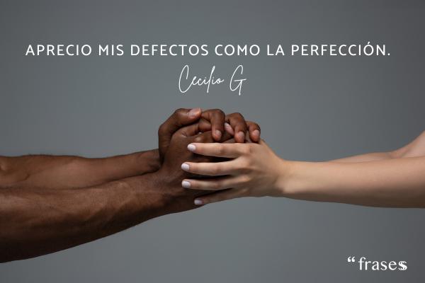 Frases de Cecilio G - Aprecio mis defectos como la perfección. 