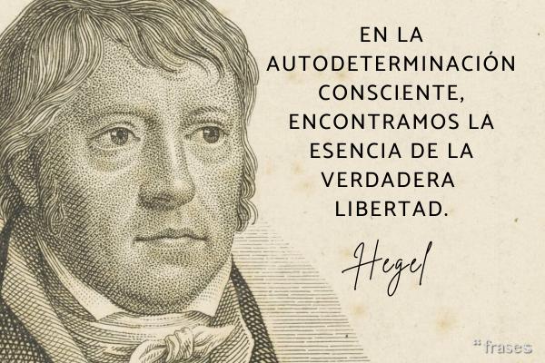 Frases de Hegel - En la autodeterminación consciente, encontramos la esencia de la verdadera libertad.