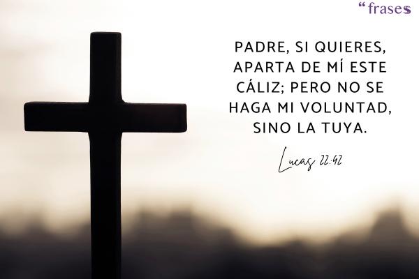 Frases para felicitar el Jueves Santo - Padre, si quieres, aparta de mí este cáliz; pero no se haga mi voluntad, sino la tuya.
