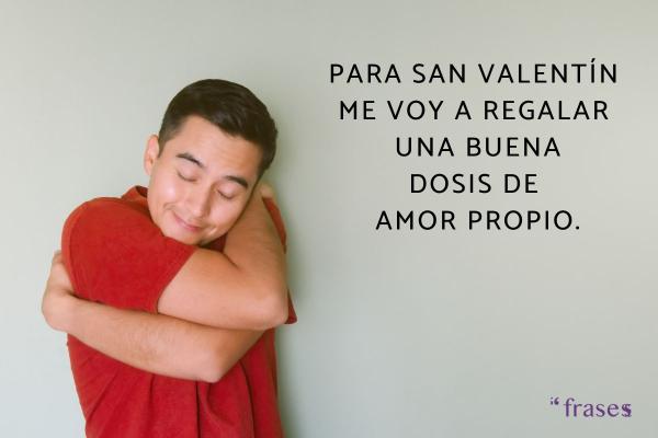 Frases de San Valentín graciosas - Para San Valentín me voy a regalar a mí mismo/a una buena dosis de amor propio.