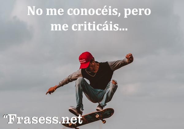 Frases de la calle - No me conocéis, pero me criticáis.