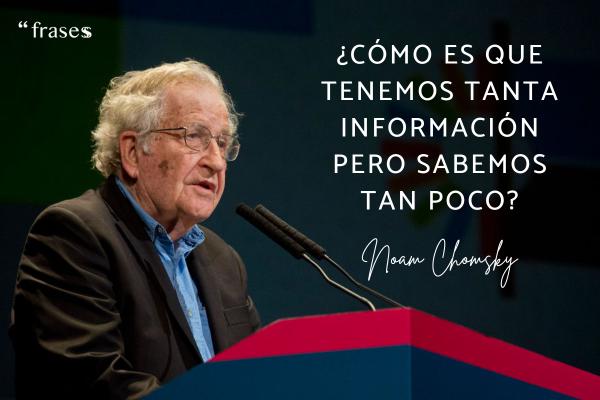 Frases de Noam Chomsky - ¿Cómo es que tenemos tanta información, pero sabemos poco?