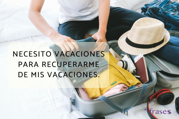 Frases de vacaciones graciosas - Necesito vacaciones para recuperarme de mis vacaciones.