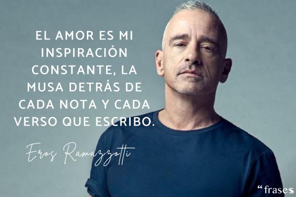 Frases de Eros Ramazzotti - El amor es mi inspiración constante, la musa detrás de cada nota y cada verso que escribo.