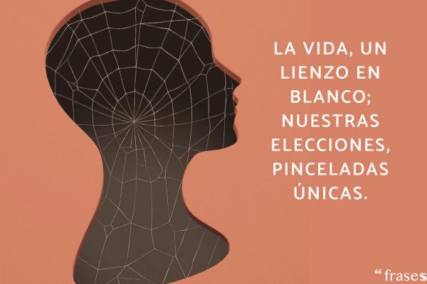 Frases filosóficas de la vida - La vida, un lienzo en blanco; nuestras elecciones, pinceladas únicas.
